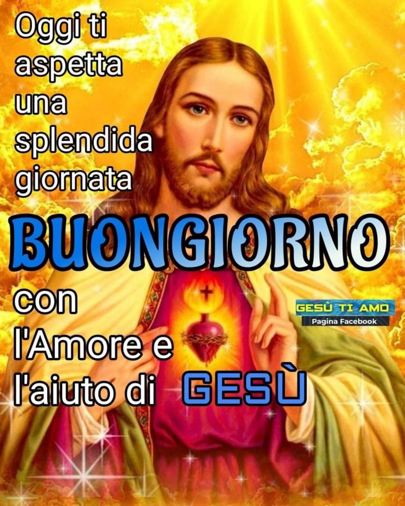 Oggi ti aspetta una splendida giornata Buongiorno con l'amore e l'aiuto di Gesù