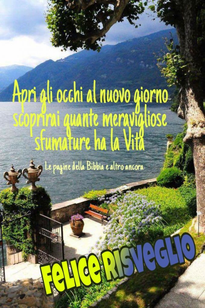 Apri gli occhi al nuovo giorno scoprirai quante meravigliose spfumature ha la Vita Felice Risveglio