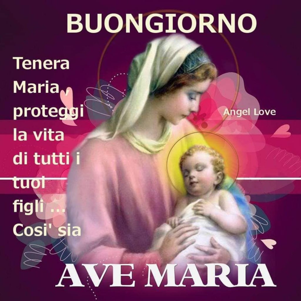 Buongiorno Tenera Maria proteggi la vita di tutti i tuoi figli...Così sia Ave Maria