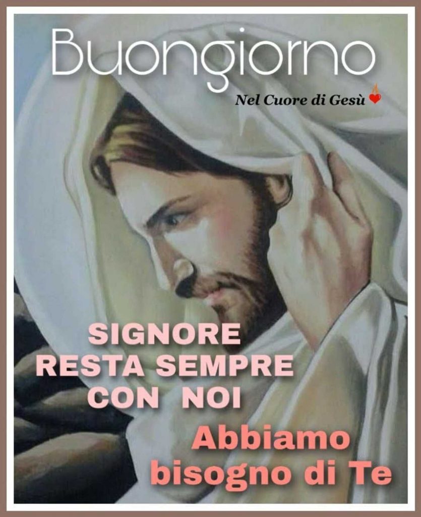 Buongiorno Signore resta sempre con noi Abbiamo bisogno di Te