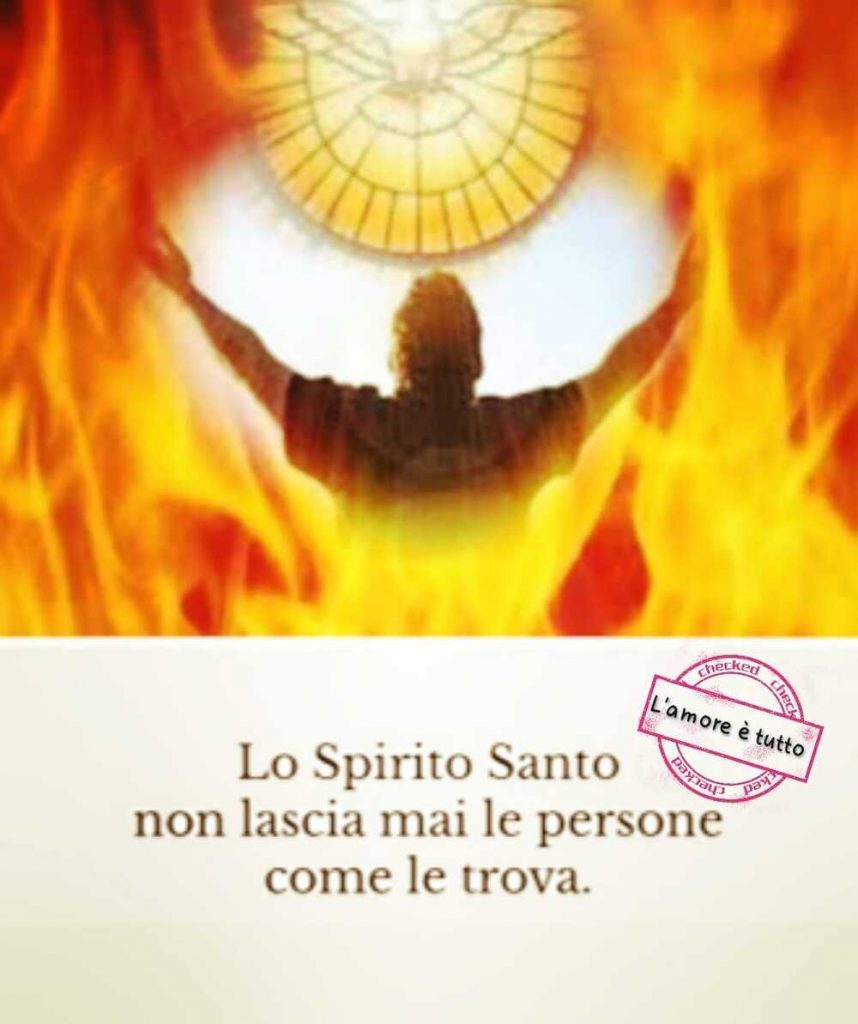 Lo Spirito Santo non lascia mai le persone come le trova