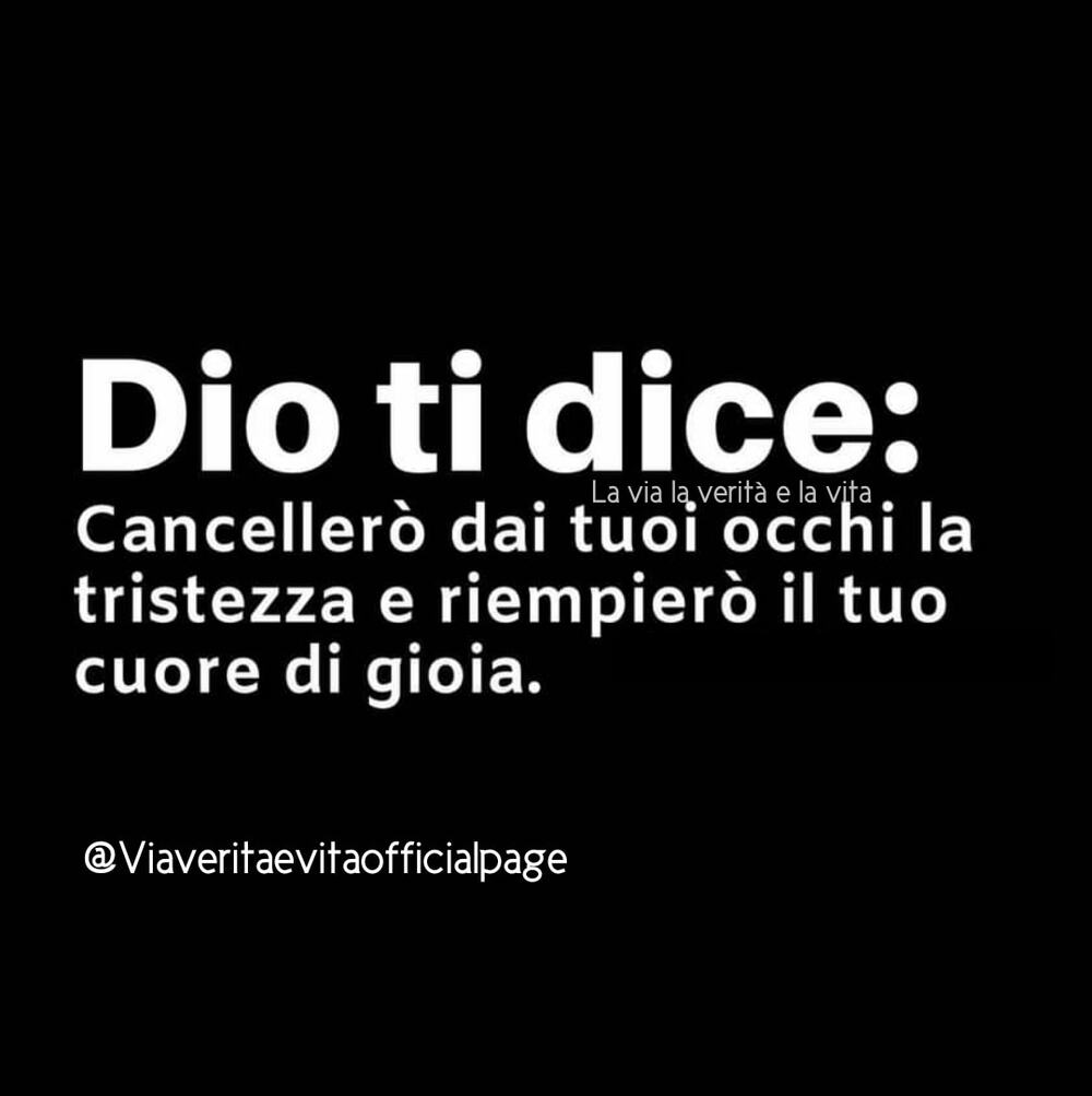 Dio ti dice: Cancellerò dai tuoi occhi la tristezza e riempierò il tuo cuore di gioia