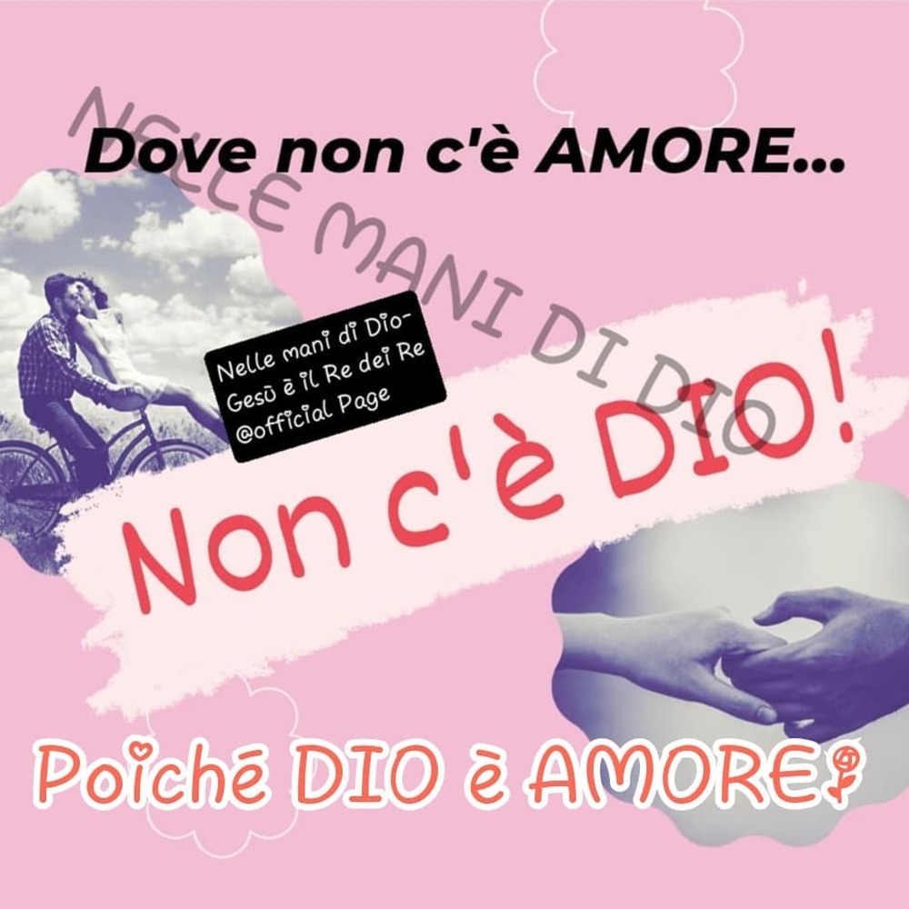 Dove non c'è Amore...Non C'è Dio! Poiché Dio è amore