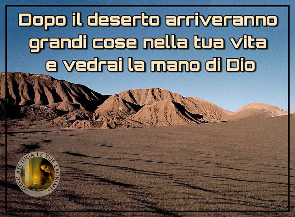 Dopo il deserto arriveranno grandi cose nella tua vita e vedrai la mano di Dio