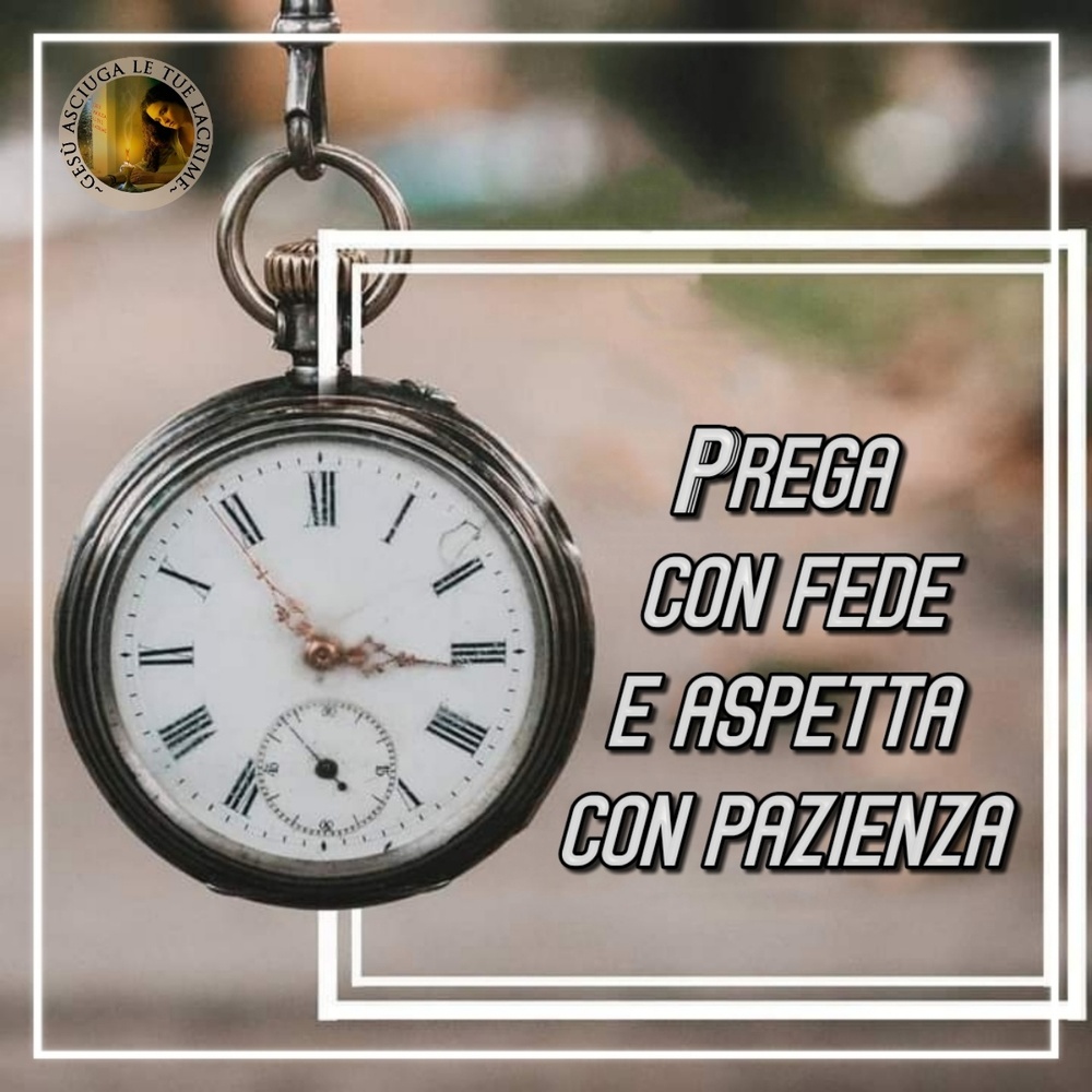 Prega con fede e aspetta con pazienza