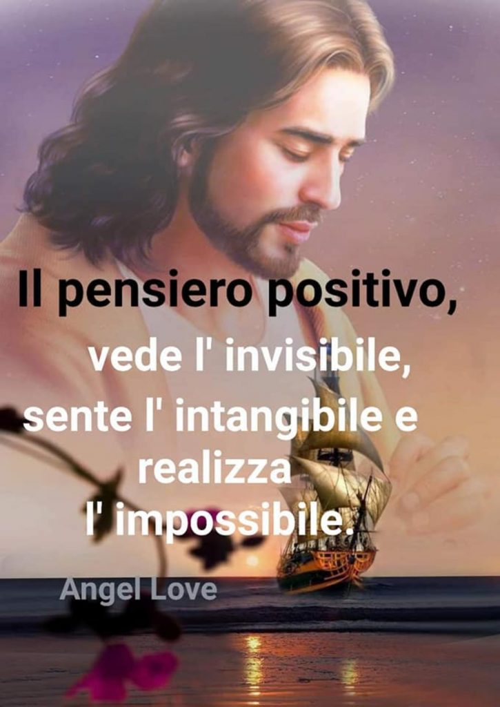 Il pensiero positivo, vede l'invisibile, sente l'intangibile e realizza l'impossibile