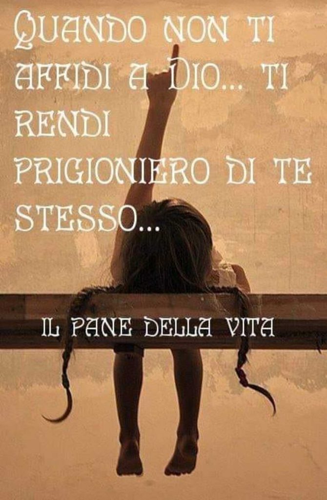 Quando non ti affidi a Dio...Ti rendi prigioniero di te stesso...
