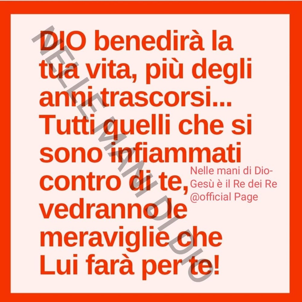 Dio benedirà la tua vita, più degli anni trascorsi... Tutti quelli che si sono infiammati contro di te, vedranno le meraviglie che Lui farà per te!