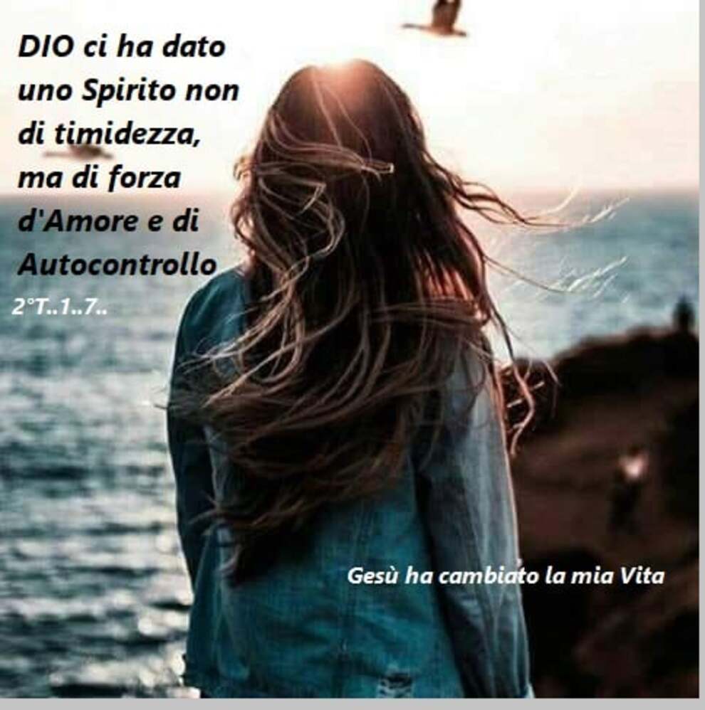 Dio ci ha dato uno Spirito non di timidezza ma di forza d'Amore e di Autocontrollo