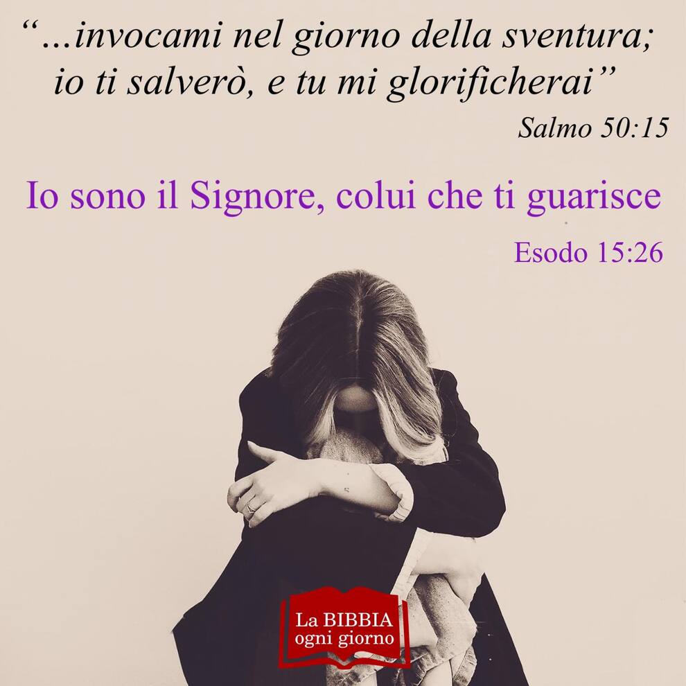 "...invocami nel giorno della sventura; io ti salverò, e tu mi glorificherai" Salmo 50:15 Io sono il Signore, CoLui che ti guarisce Esodo 15:26