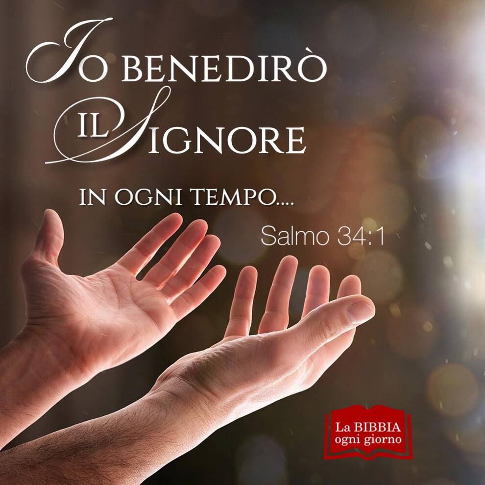 Io benedirò il Signore in ogni tempo... Salmo 34:1