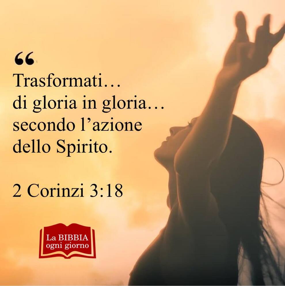 Trasformati...di gloria in gloria...secondo l'azione dello Spirito 2 Corinzi 3:18