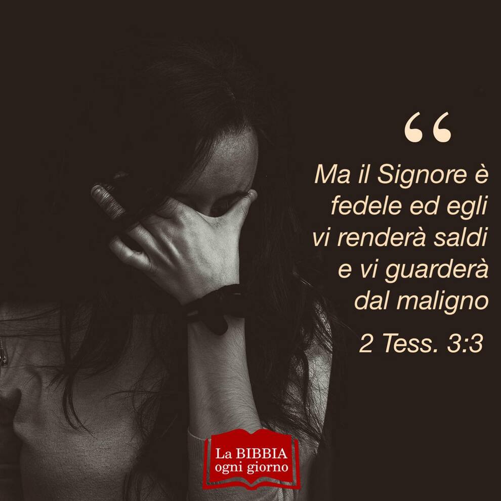 Ma il Signore è fedele ed egli vi renderà saldi e vi guarderà dal maligno 2 Tess 3:3