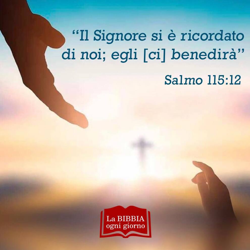 "Il Signore si è ricordato di noi; egli [ci] benedirà"Salmo 115:12