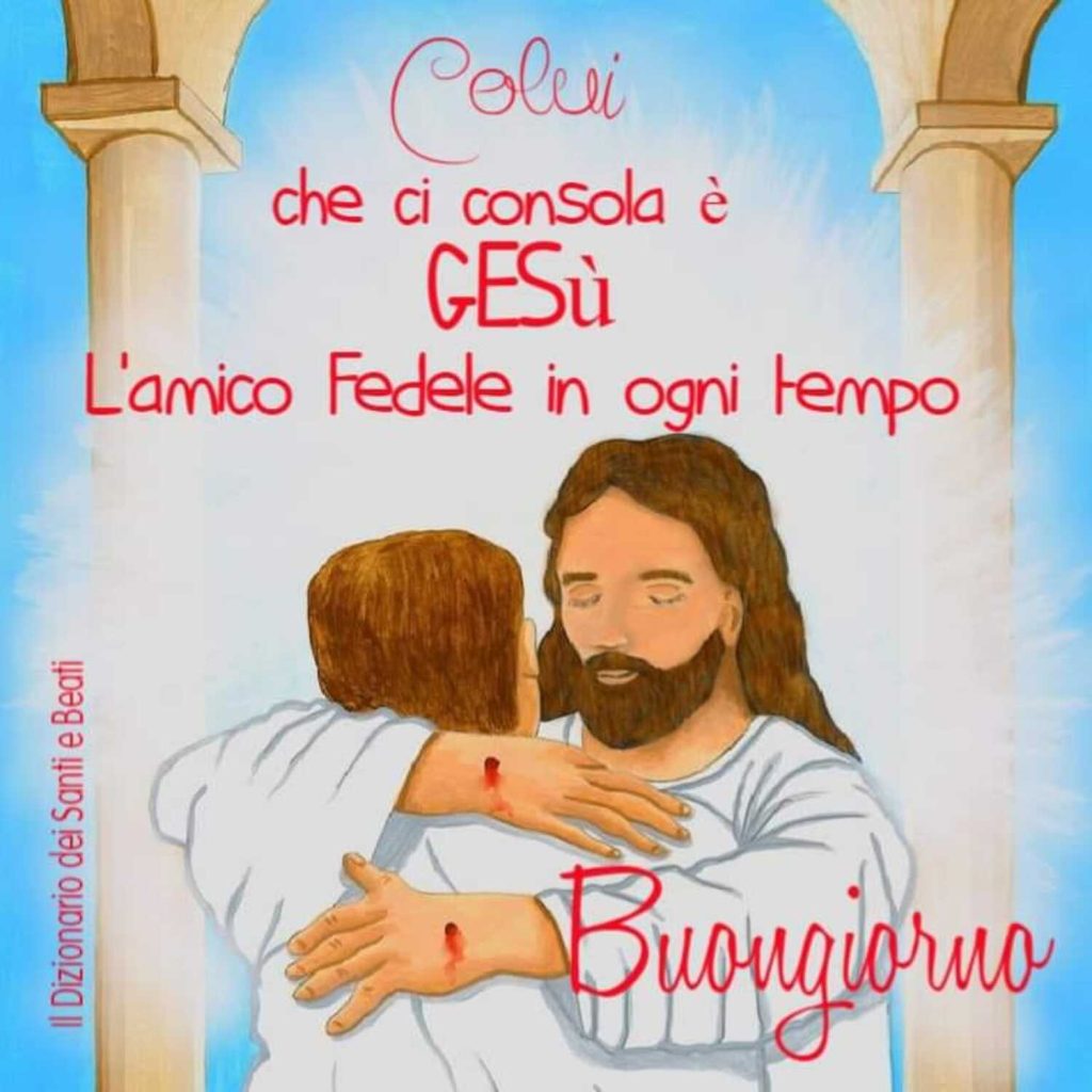 Colui che ci consola è Gesù, l'amico fedele in ogni tempo. Buongiorno (Il dizionario dei Santi e Beati)