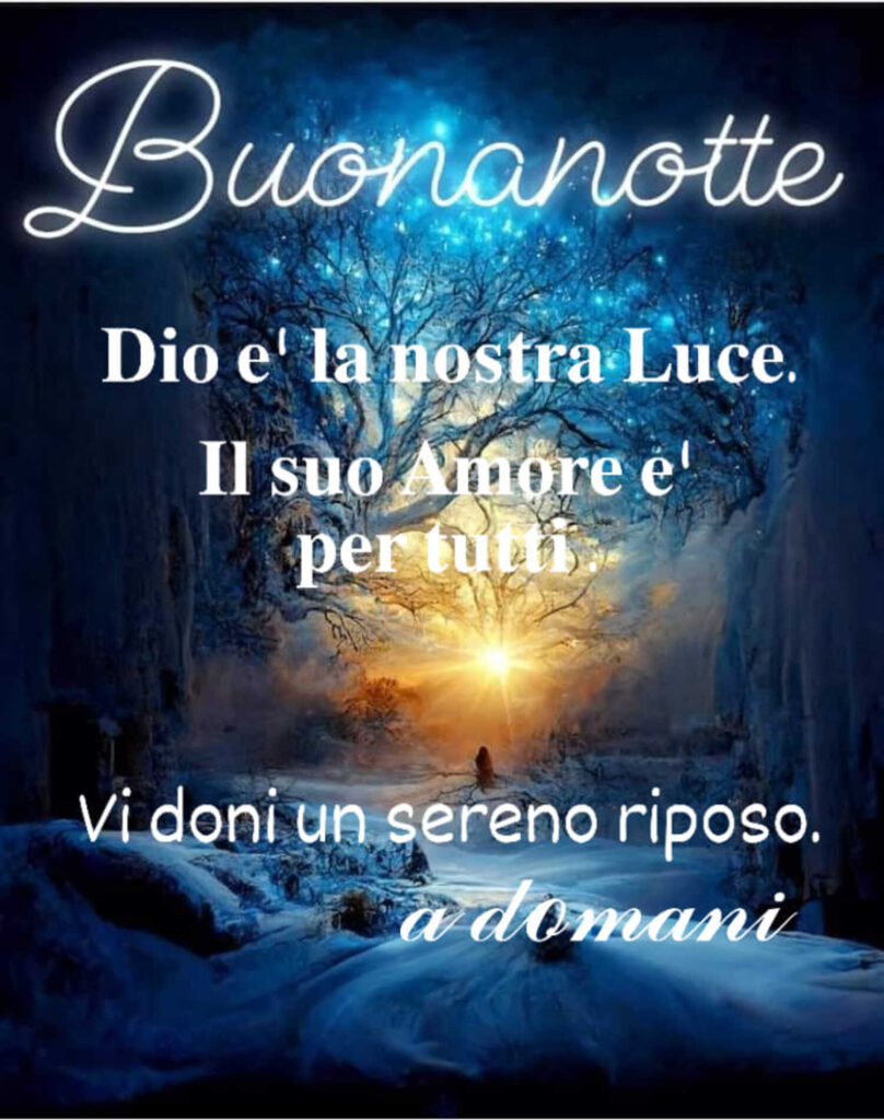 Buonanotte. Dio è la nostra Luce, il Suo Amore è per tutti. Vi doni un sereno riposo, a domani